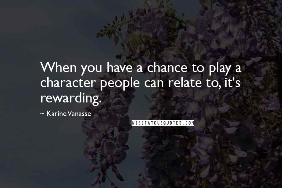 Karine Vanasse Quotes: When you have a chance to play a character people can relate to, it's rewarding.