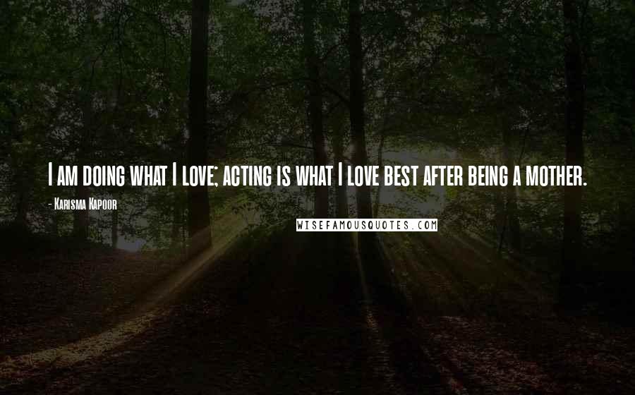 Karisma Kapoor Quotes: I am doing what I love; acting is what I love best after being a mother.