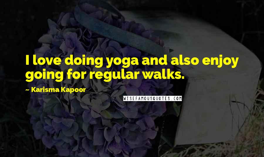 Karisma Kapoor Quotes: I love doing yoga and also enjoy going for regular walks.