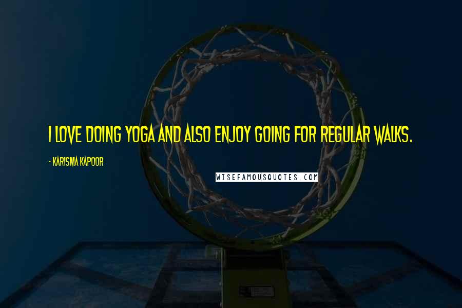 Karisma Kapoor Quotes: I love doing yoga and also enjoy going for regular walks.