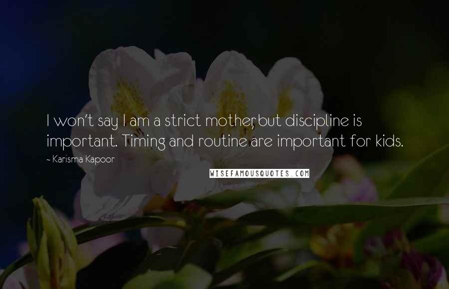 Karisma Kapoor Quotes: I won't say I am a strict mother, but discipline is important. Timing and routine are important for kids.