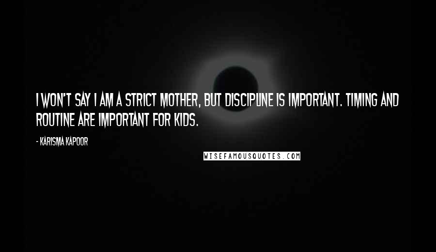 Karisma Kapoor Quotes: I won't say I am a strict mother, but discipline is important. Timing and routine are important for kids.