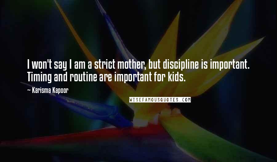 Karisma Kapoor Quotes: I won't say I am a strict mother, but discipline is important. Timing and routine are important for kids.