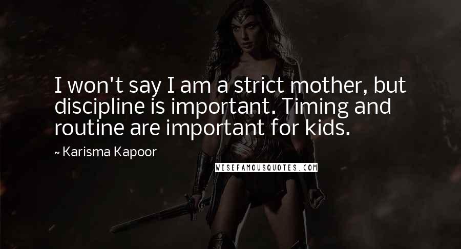 Karisma Kapoor Quotes: I won't say I am a strict mother, but discipline is important. Timing and routine are important for kids.