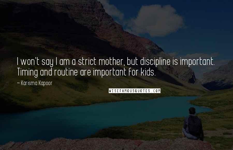Karisma Kapoor Quotes: I won't say I am a strict mother, but discipline is important. Timing and routine are important for kids.