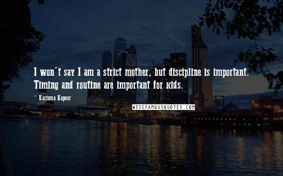 Karisma Kapoor Quotes: I won't say I am a strict mother, but discipline is important. Timing and routine are important for kids.