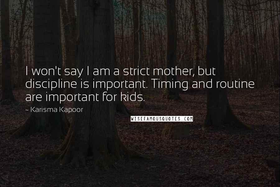 Karisma Kapoor Quotes: I won't say I am a strict mother, but discipline is important. Timing and routine are important for kids.