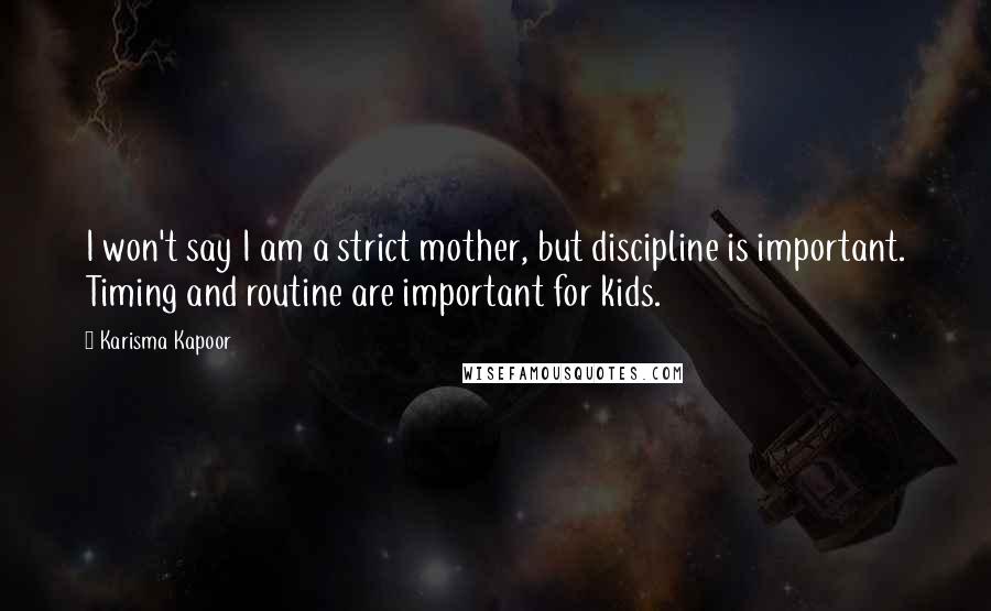 Karisma Kapoor Quotes: I won't say I am a strict mother, but discipline is important. Timing and routine are important for kids.