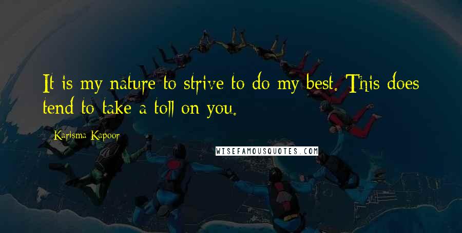 Karisma Kapoor Quotes: It is my nature to strive to do my best. This does tend to take a toll on you.
