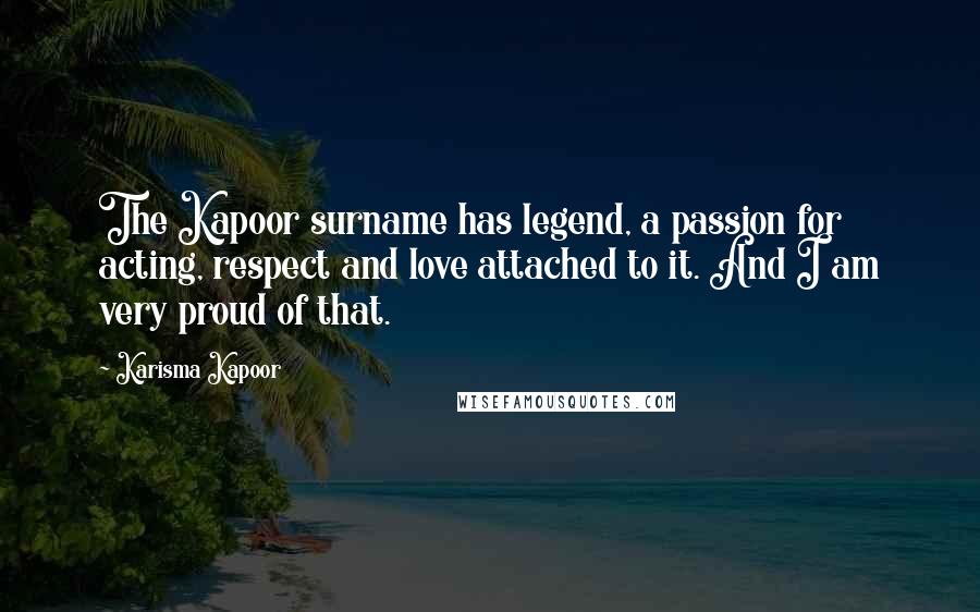 Karisma Kapoor Quotes: The Kapoor surname has legend, a passion for acting, respect and love attached to it. And I am very proud of that.