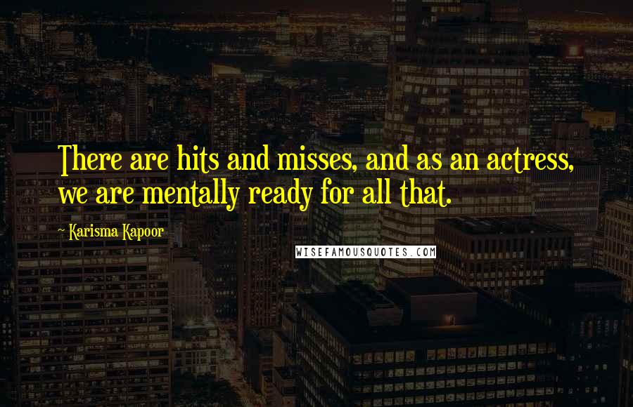 Karisma Kapoor Quotes: There are hits and misses, and as an actress, we are mentally ready for all that.