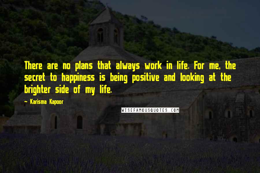 Karisma Kapoor Quotes: There are no plans that always work in life. For me, the secret to happiness is being positive and looking at the brighter side of my life.