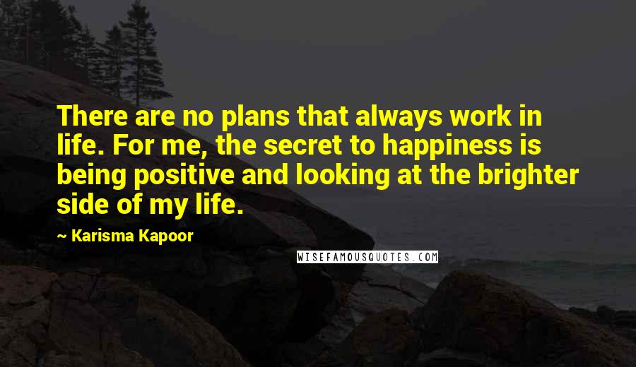 Karisma Kapoor Quotes: There are no plans that always work in life. For me, the secret to happiness is being positive and looking at the brighter side of my life.