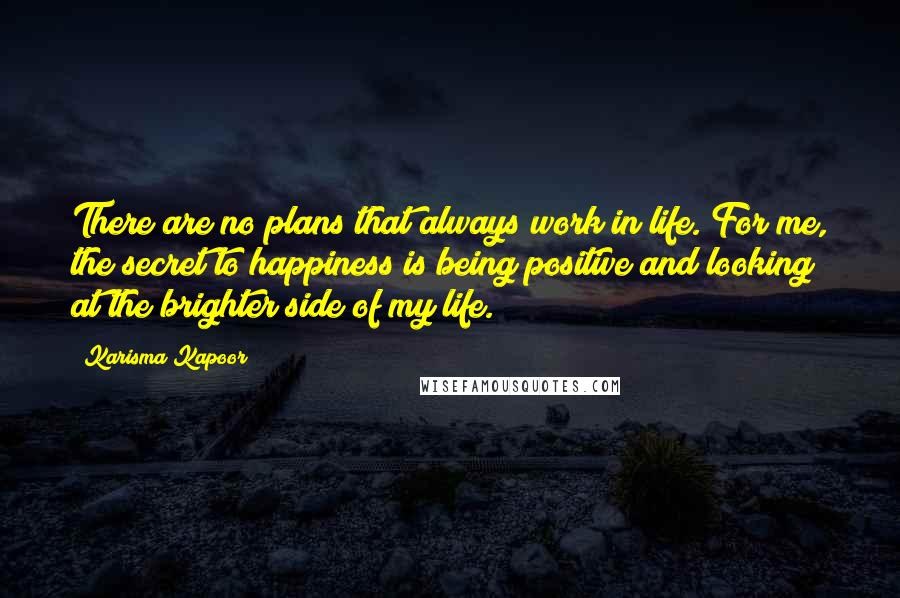 Karisma Kapoor Quotes: There are no plans that always work in life. For me, the secret to happiness is being positive and looking at the brighter side of my life.