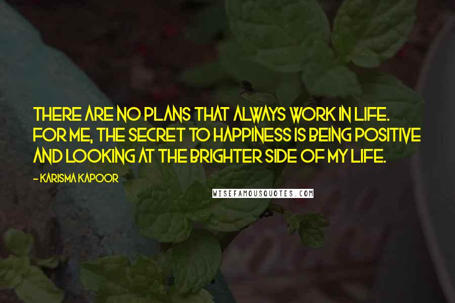 Karisma Kapoor Quotes: There are no plans that always work in life. For me, the secret to happiness is being positive and looking at the brighter side of my life.