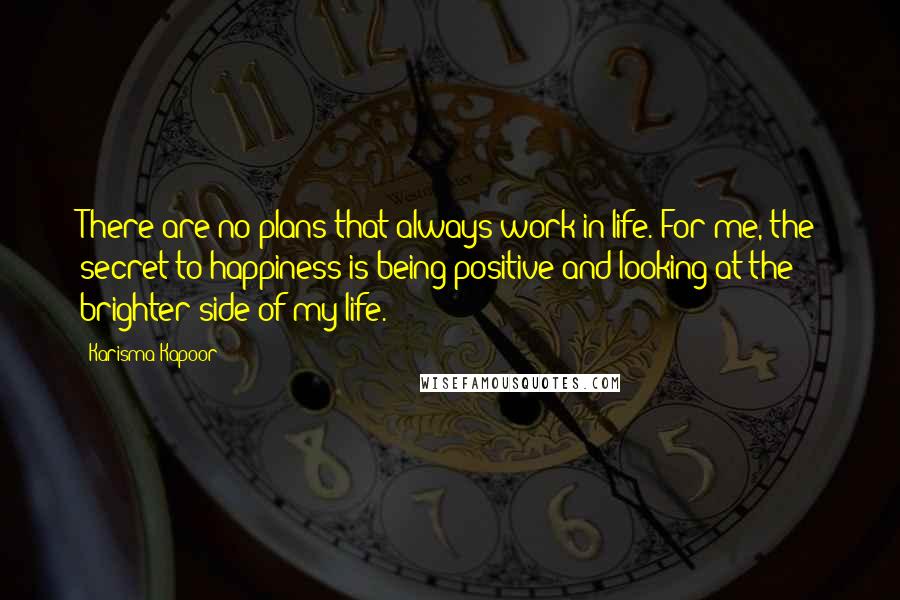 Karisma Kapoor Quotes: There are no plans that always work in life. For me, the secret to happiness is being positive and looking at the brighter side of my life.