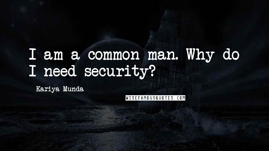 Kariya Munda Quotes: I am a common man. Why do I need security?