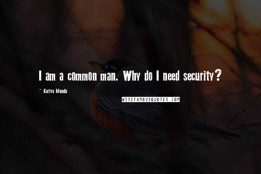 Kariya Munda Quotes: I am a common man. Why do I need security?