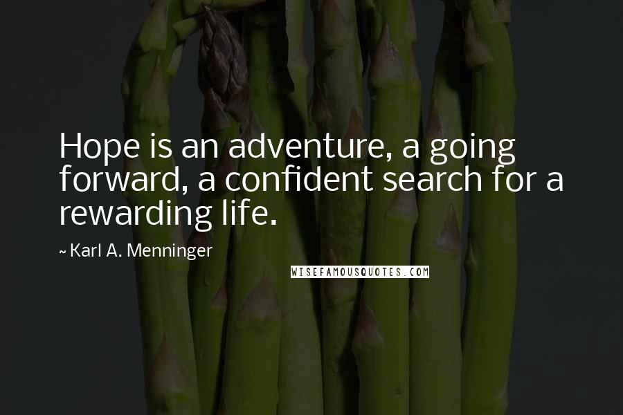 Karl A. Menninger Quotes: Hope is an adventure, a going forward, a confident search for a rewarding life.
