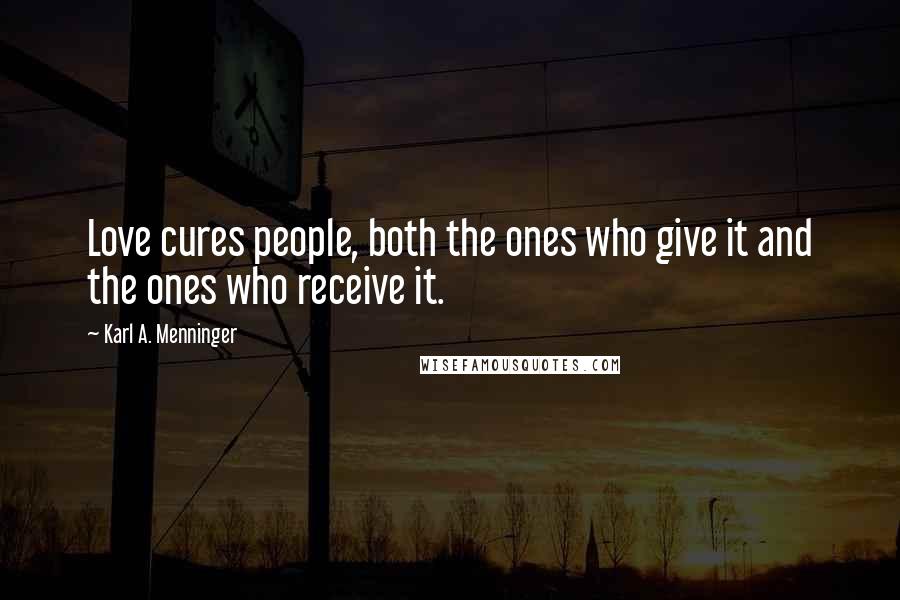 Karl A. Menninger Quotes: Love cures people, both the ones who give it and the ones who receive it.