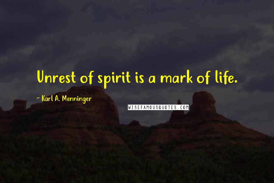 Karl A. Menninger Quotes: Unrest of spirit is a mark of life.