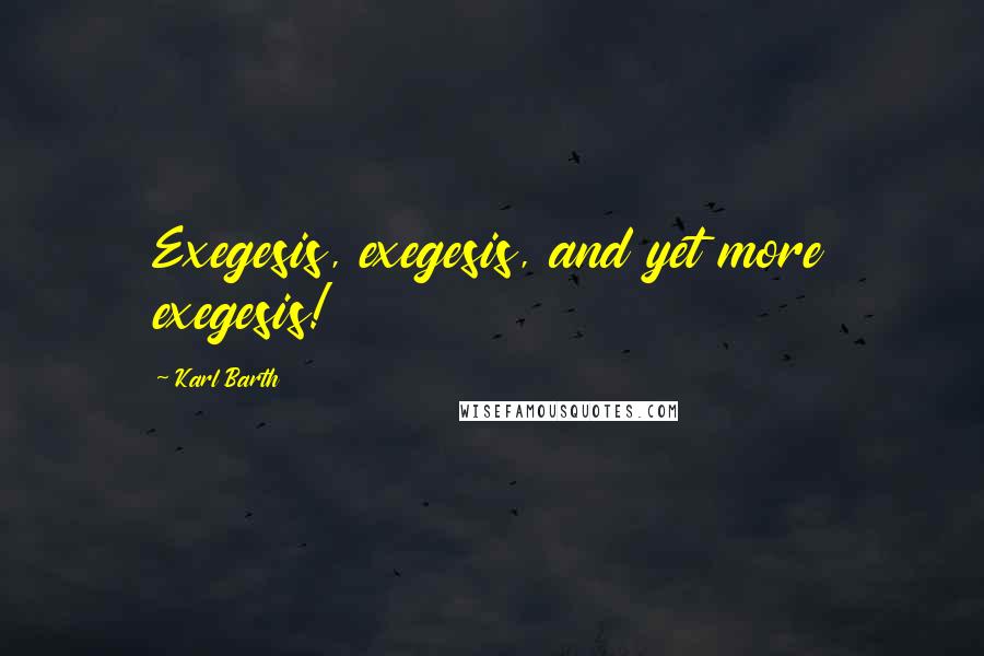 Karl Barth Quotes: Exegesis, exegesis, and yet more exegesis!