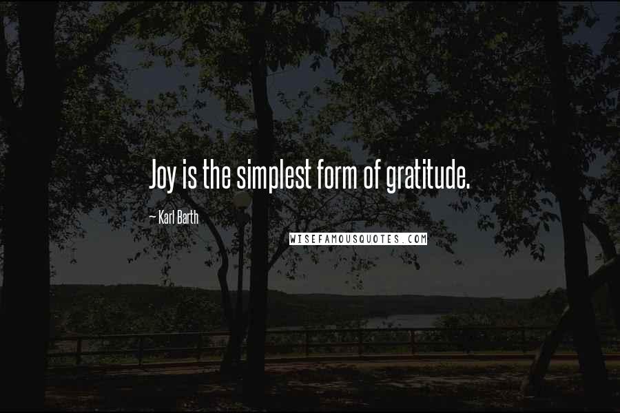 Karl Barth Quotes: Joy is the simplest form of gratitude.