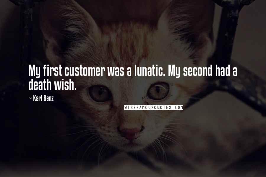 Karl Benz Quotes: My first customer was a lunatic. My second had a death wish.