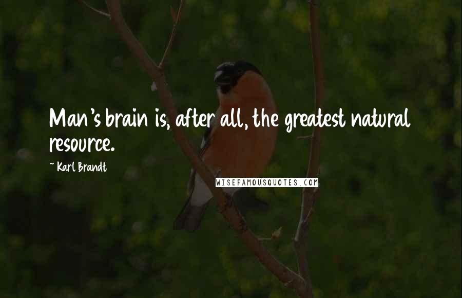 Karl Brandt Quotes: Man's brain is, after all, the greatest natural resource.