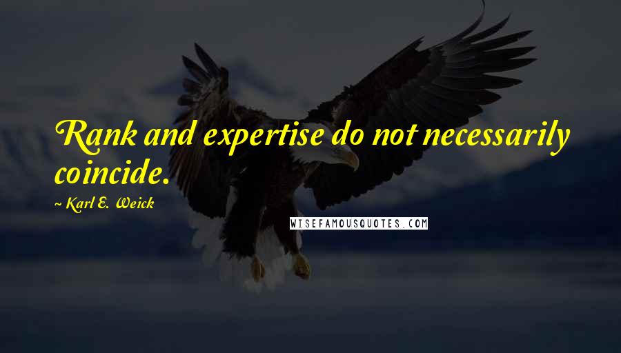 Karl E. Weick Quotes: Rank and expertise do not necessarily coincide.