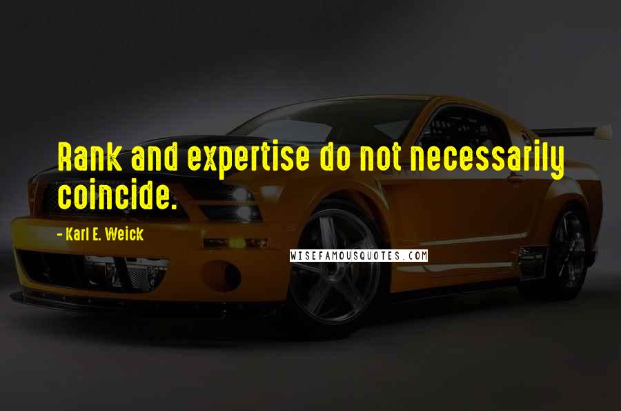 Karl E. Weick Quotes: Rank and expertise do not necessarily coincide.