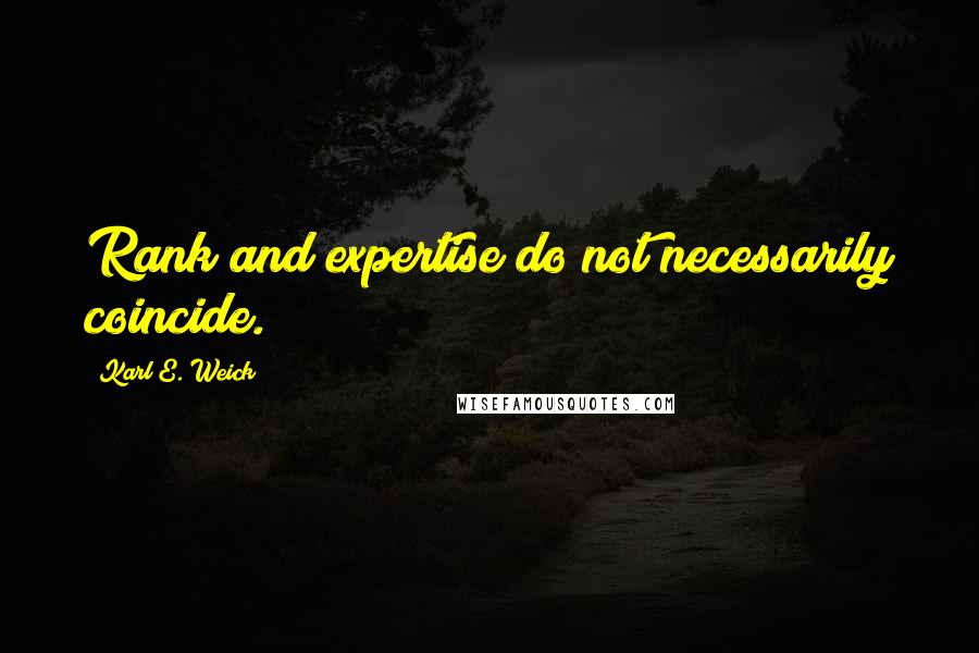 Karl E. Weick Quotes: Rank and expertise do not necessarily coincide.