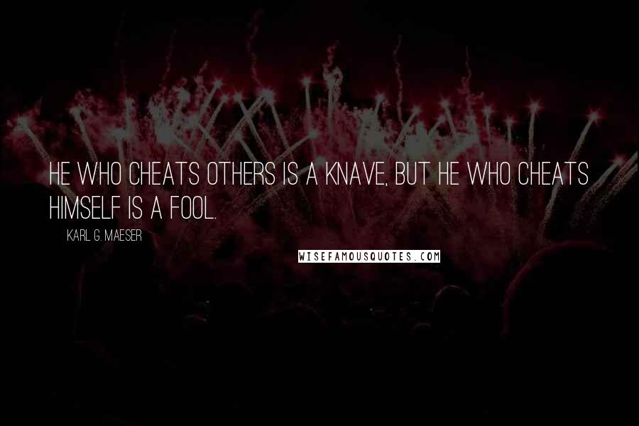 Karl G. Maeser Quotes: He who cheats others is a knave, but he who cheats himself is a fool.