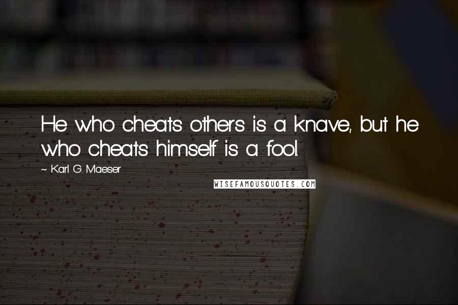 Karl G. Maeser Quotes: He who cheats others is a knave, but he who cheats himself is a fool.