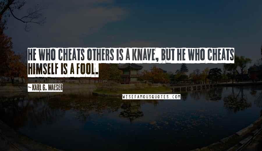 Karl G. Maeser Quotes: He who cheats others is a knave, but he who cheats himself is a fool.