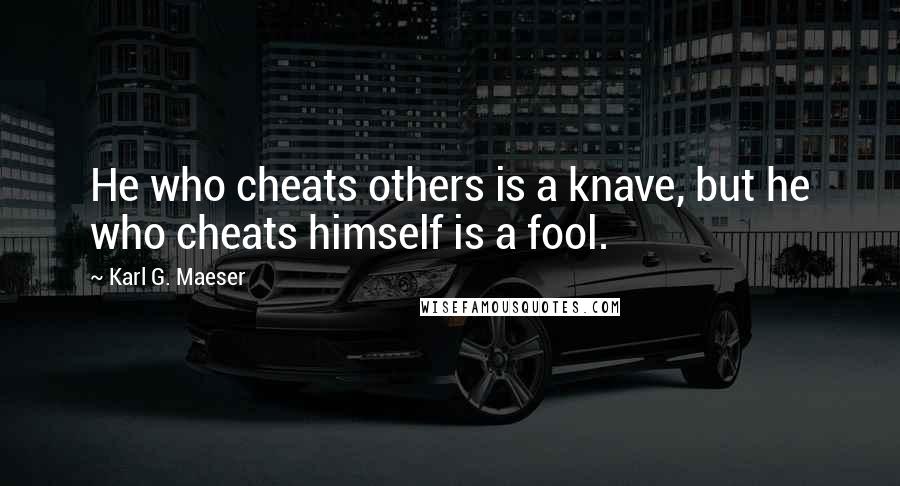 Karl G. Maeser Quotes: He who cheats others is a knave, but he who cheats himself is a fool.