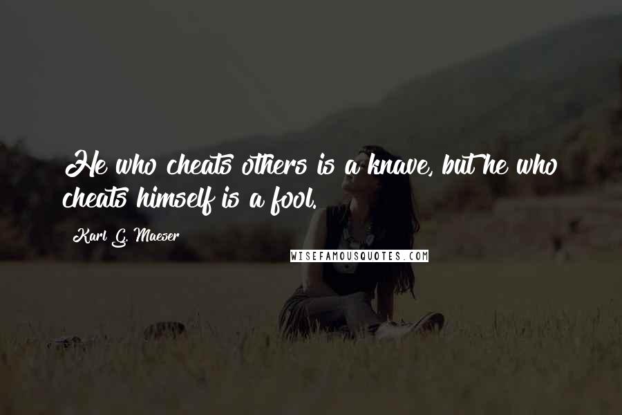 Karl G. Maeser Quotes: He who cheats others is a knave, but he who cheats himself is a fool.