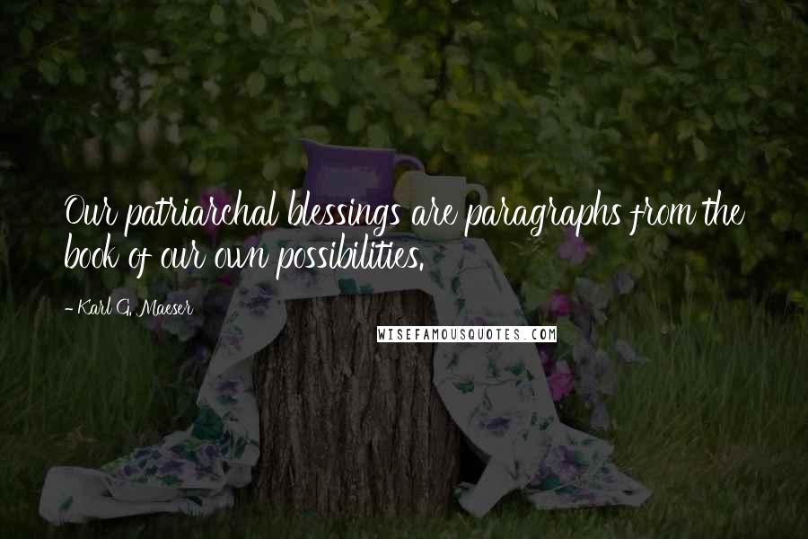 Karl G. Maeser Quotes: Our patriarchal blessings are paragraphs from the book of our own possibilities.