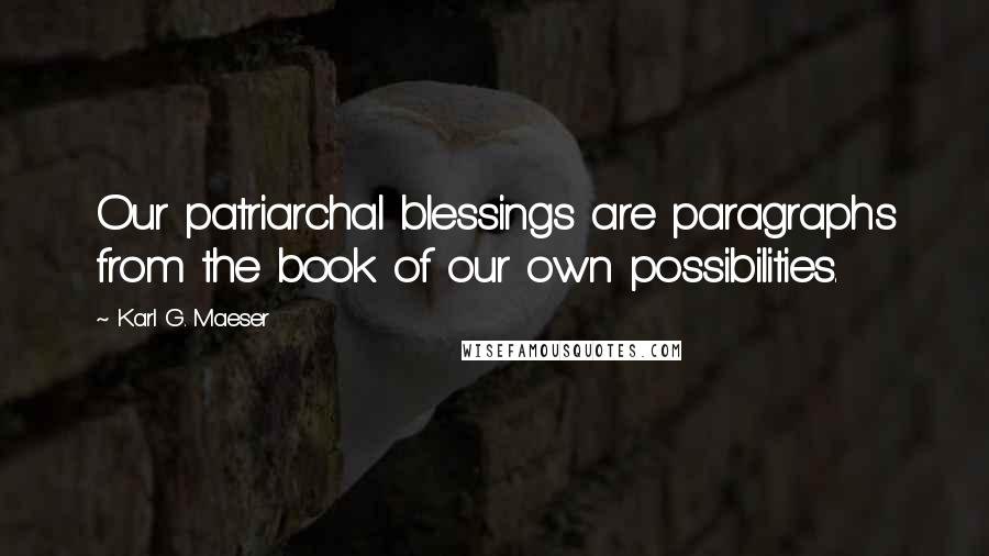 Karl G. Maeser Quotes: Our patriarchal blessings are paragraphs from the book of our own possibilities.