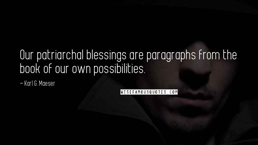 Karl G. Maeser Quotes: Our patriarchal blessings are paragraphs from the book of our own possibilities.