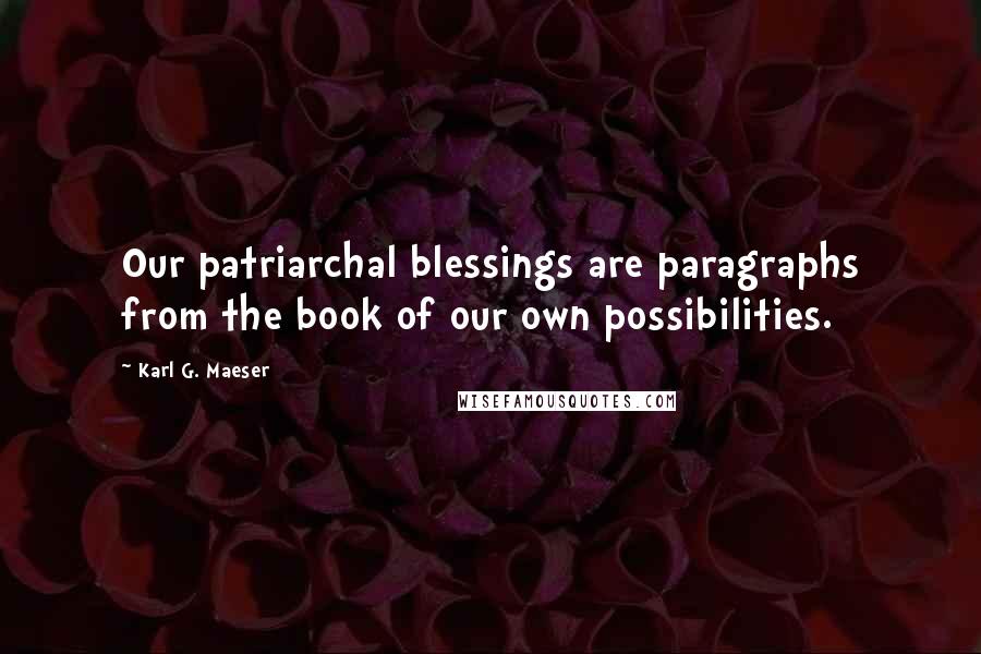 Karl G. Maeser Quotes: Our patriarchal blessings are paragraphs from the book of our own possibilities.