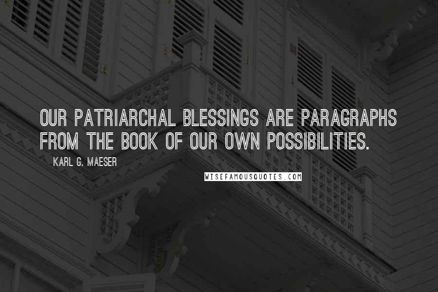 Karl G. Maeser Quotes: Our patriarchal blessings are paragraphs from the book of our own possibilities.