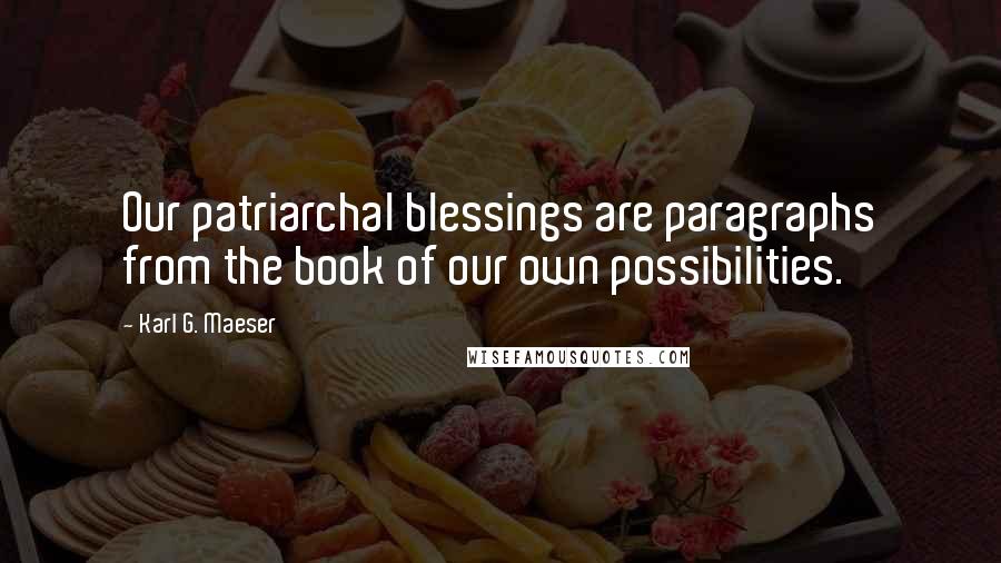 Karl G. Maeser Quotes: Our patriarchal blessings are paragraphs from the book of our own possibilities.