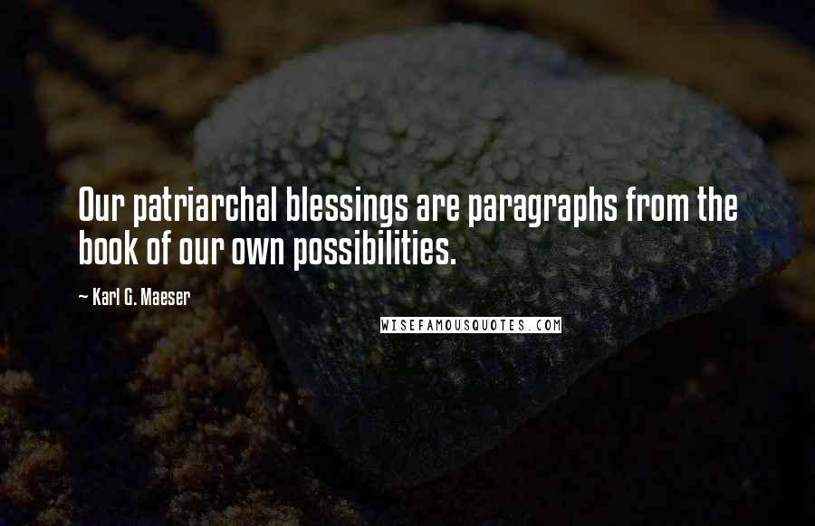 Karl G. Maeser Quotes: Our patriarchal blessings are paragraphs from the book of our own possibilities.