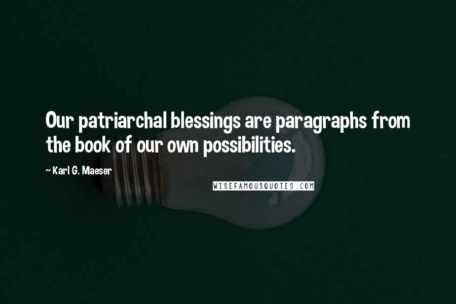 Karl G. Maeser Quotes: Our patriarchal blessings are paragraphs from the book of our own possibilities.