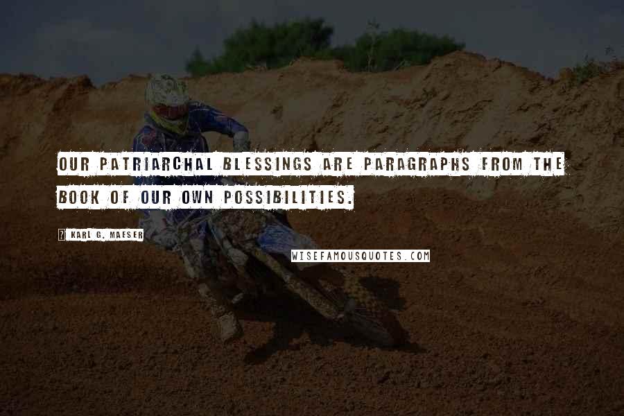 Karl G. Maeser Quotes: Our patriarchal blessings are paragraphs from the book of our own possibilities.