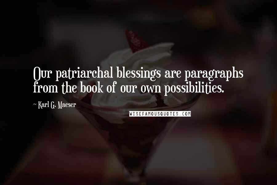 Karl G. Maeser Quotes: Our patriarchal blessings are paragraphs from the book of our own possibilities.