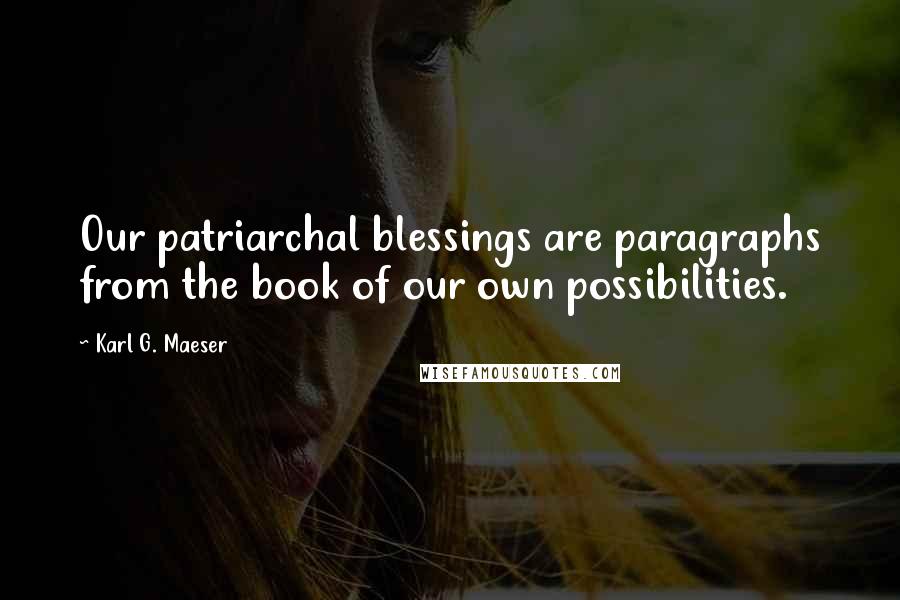 Karl G. Maeser Quotes: Our patriarchal blessings are paragraphs from the book of our own possibilities.