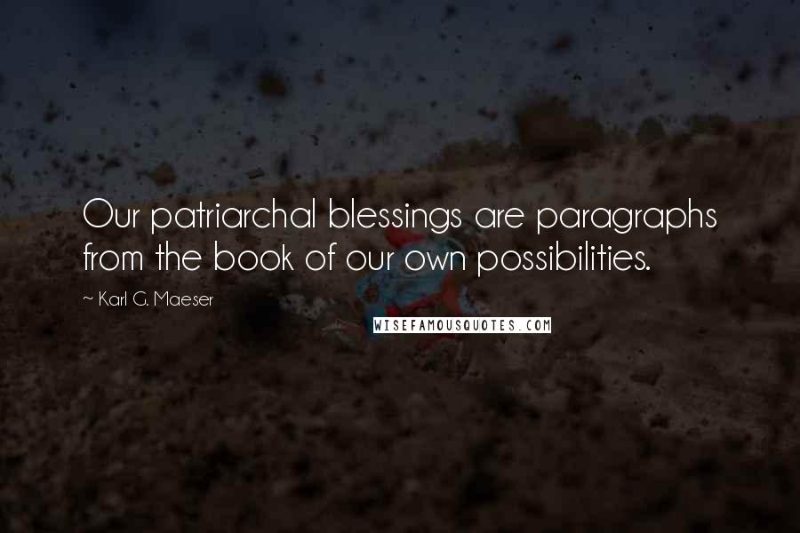 Karl G. Maeser Quotes: Our patriarchal blessings are paragraphs from the book of our own possibilities.