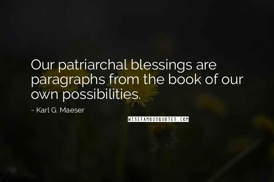 Karl G. Maeser Quotes: Our patriarchal blessings are paragraphs from the book of our own possibilities.